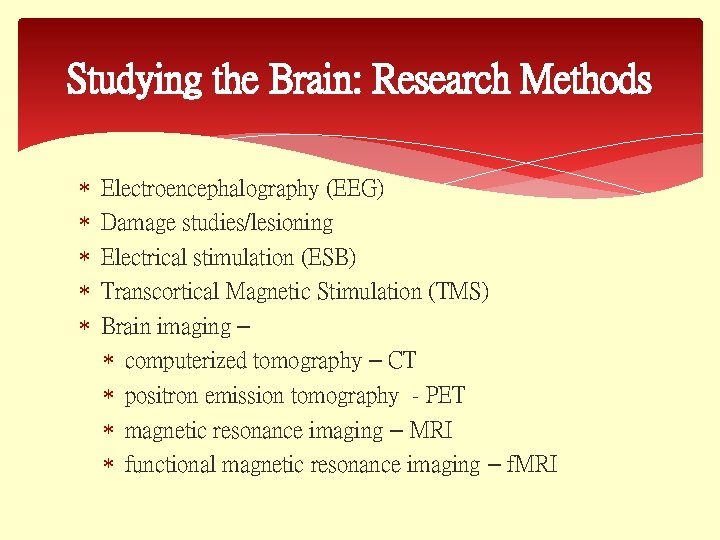 Studying the Brain: Research Methods Electroencephalography (EEG) Damage studies/lesioning Electrical stimulation (ESB) Transcortical Magnetic