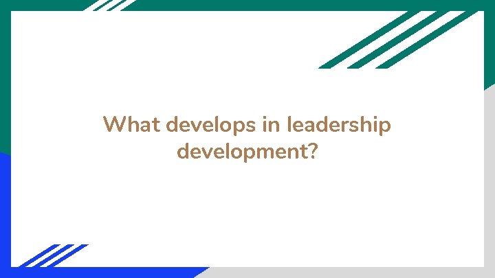 What develops in leadership development? 