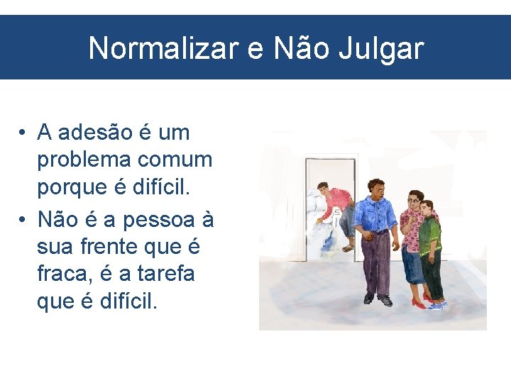 Normalizar e Não Julgar • A adesão é um problema comum porque é difícil.