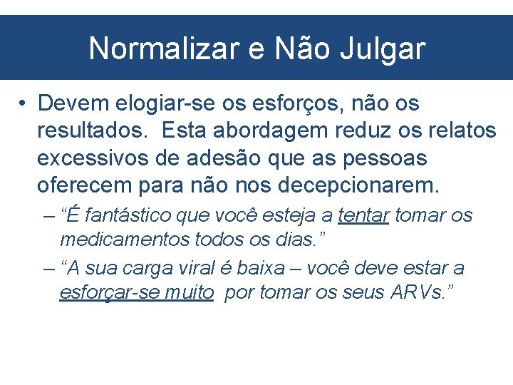 Normalizar e Não Julgar • Devem elogiar-se os esforços, não os resultados. Esta abordagem