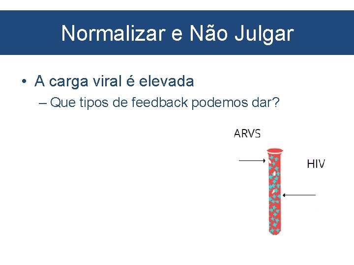 Normalizar e Não Julgar • A carga viral é elevada – Que tipos de