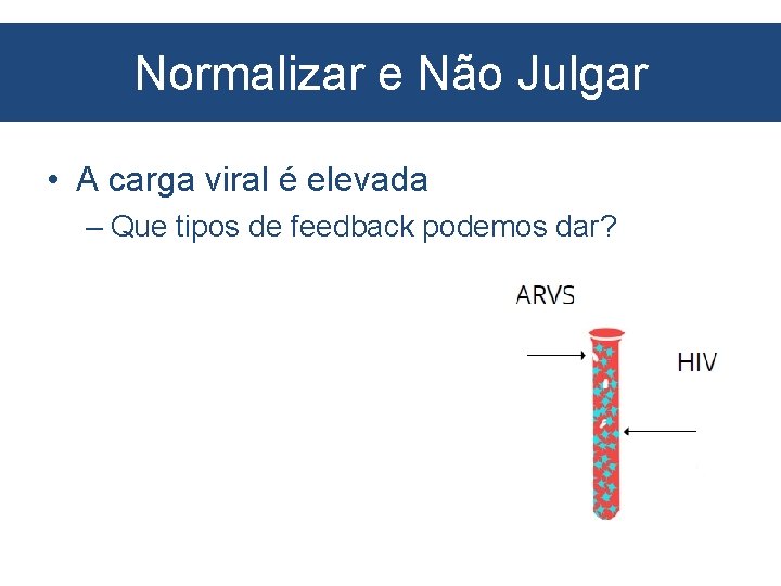 Normalizar e Não Julgar • A carga viral é elevada – Que tipos de