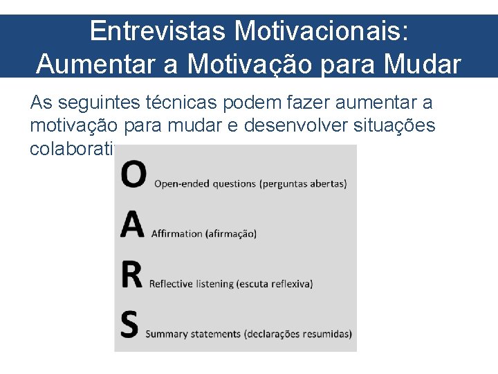 Entrevistas Motivacionais: Aumentar a Motivação para Mudar As seguintes técnicas podem fazer aumentar a