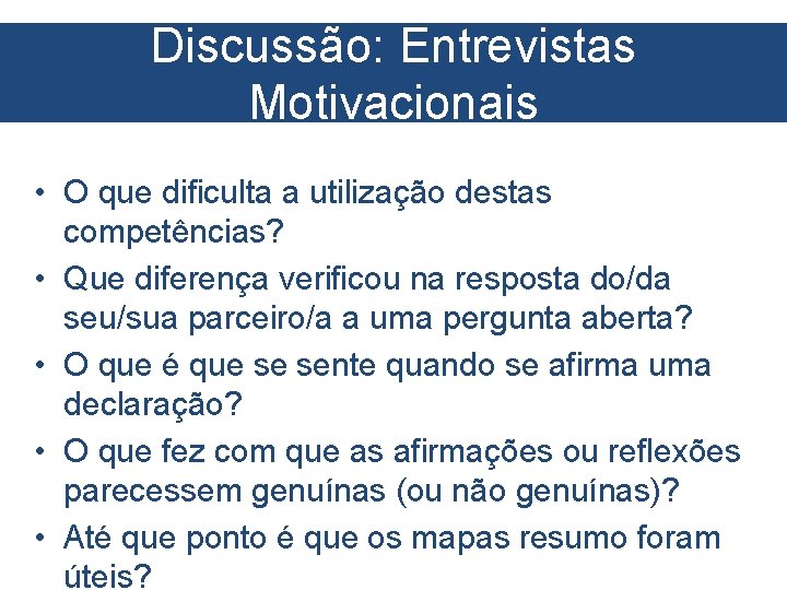 Discussão: Entrevistas Motivacionais • O que dificulta a utilização destas competências? • Que diferença