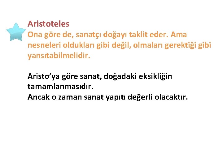 Aristoteles Ona göre de, sanatçı doğayı taklit eder. Ama nesneleri oldukları gibi değil, olmaları