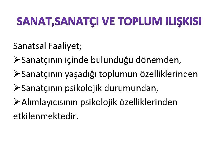 Sanatsal Faaliyet; Ø Sanatçının içinde bulunduğu dönemden, Ø Sanatçının yaşadığı toplumun özelliklerinden Ø Sanatçının
