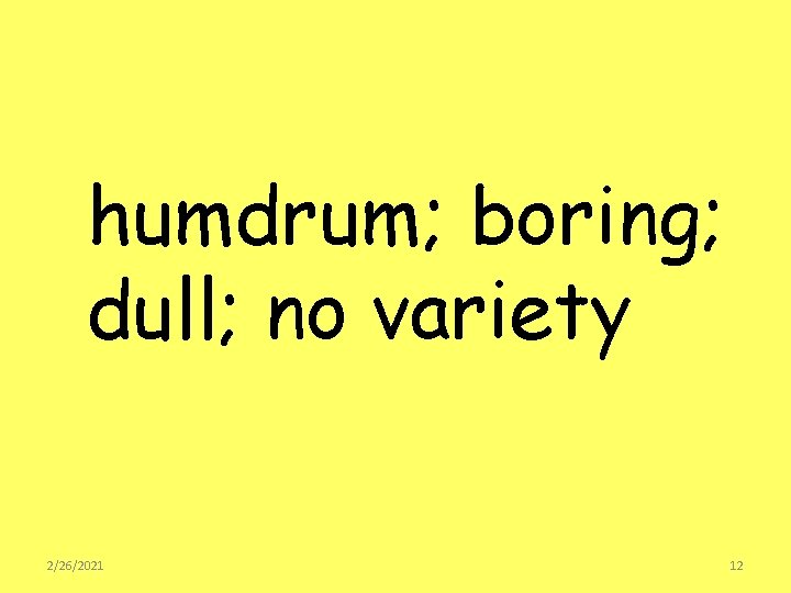 humdrum; boring; dull; no variety 2/26/2021 12 