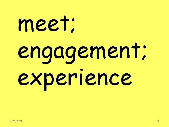 meet; engagement; experience 2/26/2021 39 