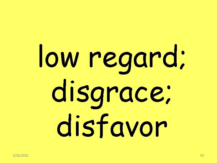 low regard; disgrace; disfavor 2/26/2021 42 