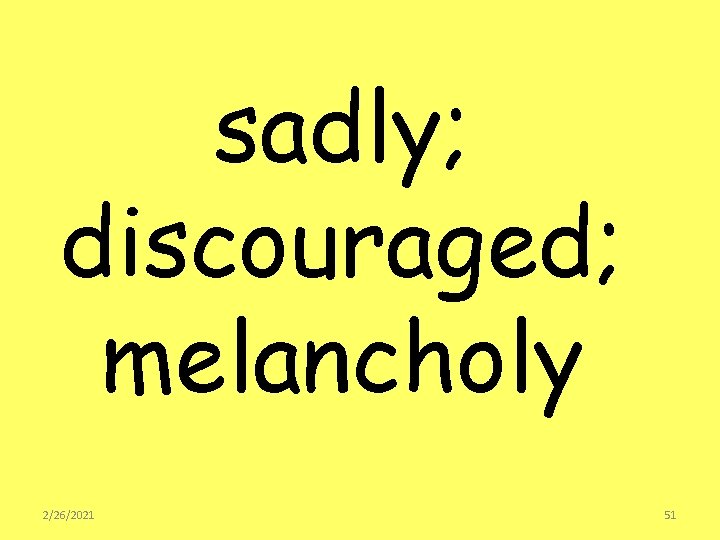 sadly; discouraged; melancholy 2/26/2021 51 