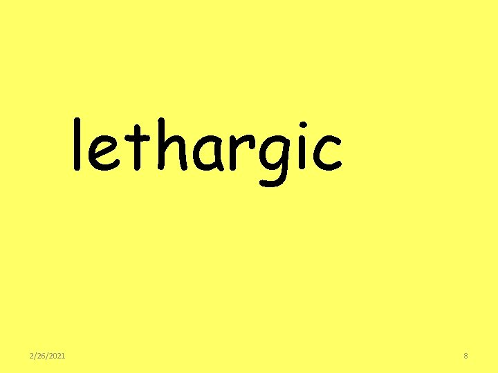 lethargic 2/26/2021 8 