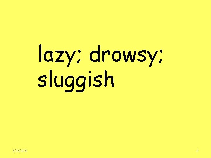 lazy; drowsy; sluggish 2/26/2021 9 
