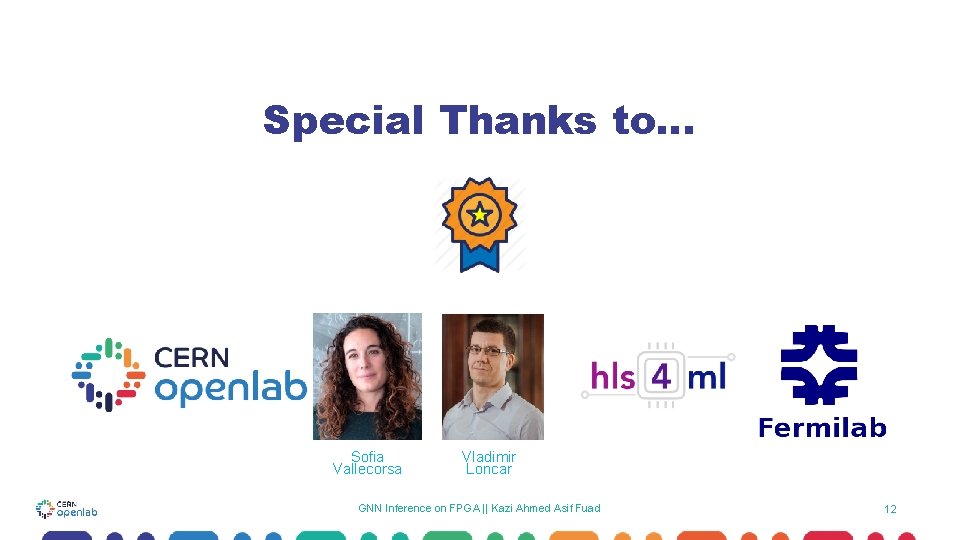 Special Thanks to… Sofia Vallecorsa Vladimir Loncar GNN Inference on FPGA || Kazi Ahmed Special Thanks to… Sofia Vallecorsa Vladimir Loncar GNN Inference on FPGA || Kazi Ahmed