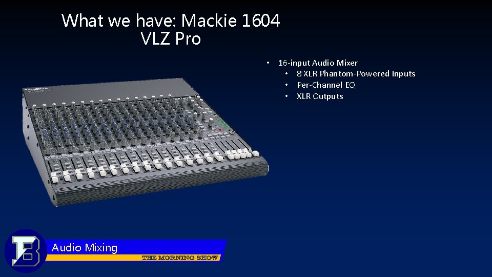 What we have: Mackie 1604 VLZ Pro • 16 -input Audio Mixer • 8