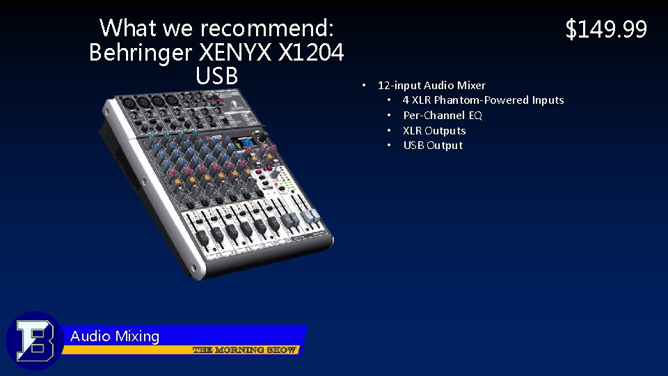 What we recommend: Behringer XENYX X 1204 USB Audio Mixing $149. 99 • 12