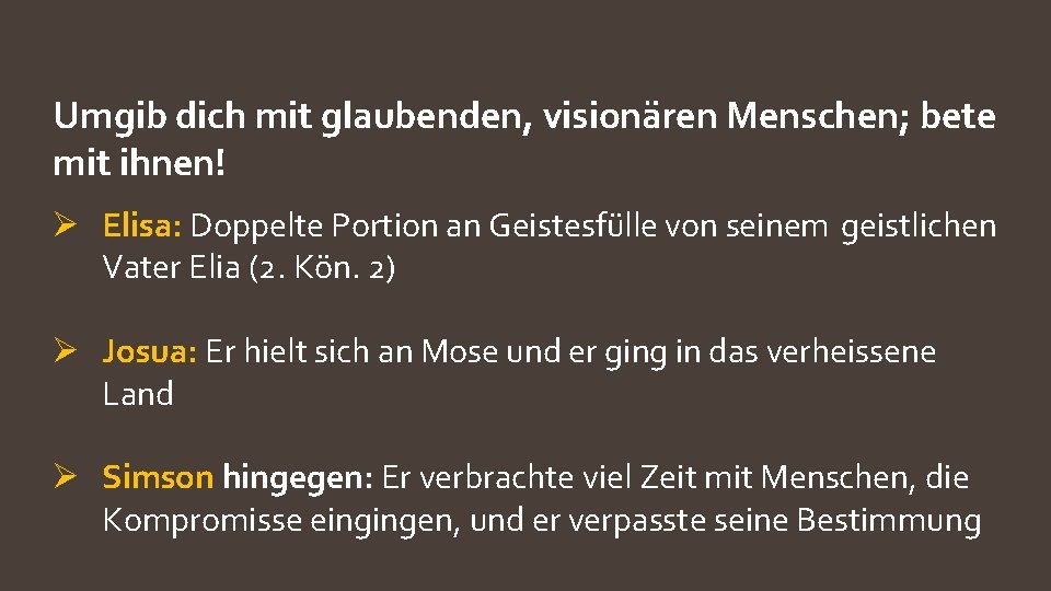 Umgib dich mit glaubenden, visionären Menschen; bete mit ihnen! Ø Elisa: Doppelte Portion an