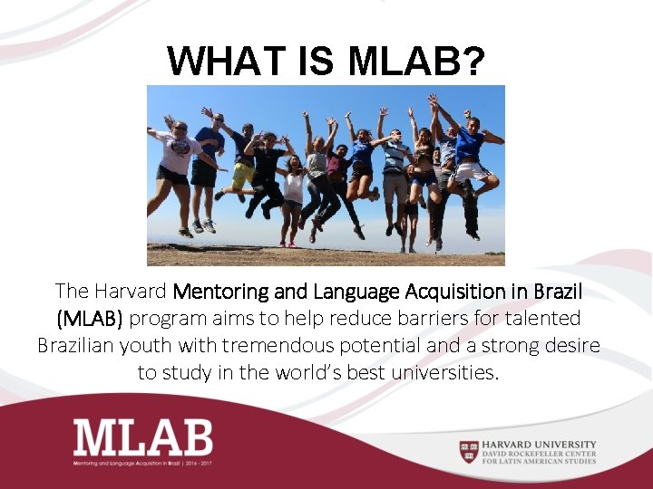 WHAT IS MLAB? The Harvard Mentoring and Language Acquisition in Brazil (MLAB) program aims