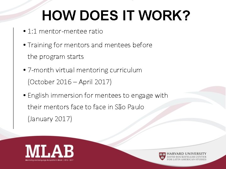 HOW DOES IT WORK? • 1: 1 mentor-mentee ratio • Training for mentors and