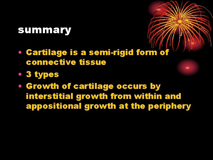 summary • Cartilage is a semi-rigid form of connective tissue • 3 types •