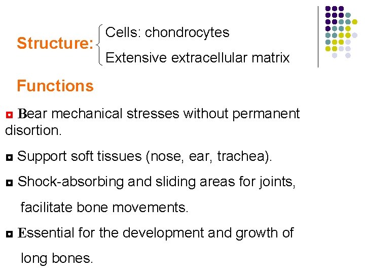 Structure: Cells: chondrocytes Extensive extracellular matrix Functions ◘ Bear mechanical stresses without permanent disortion.