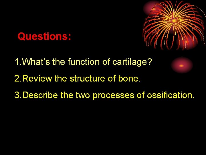 Questions: 1. What’s the function of cartilage? 2. Review the structure of bone. 3.