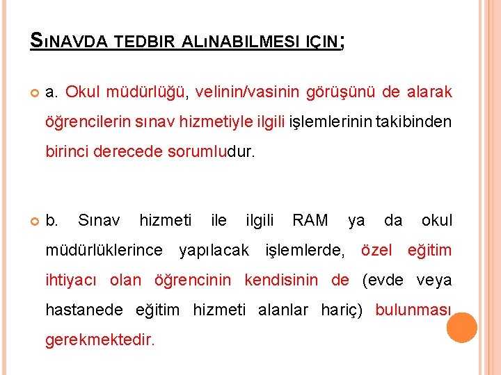 SıNAVDA TEDBIR ALıNABILMESI IÇIN; a. Okul müdürlüğü, velinin/vasinin görüşünü de alarak öğrencilerin sınav hizmetiyle