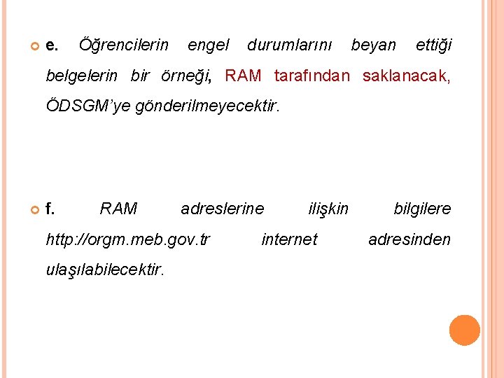  e. Öğrencilerin engel durumlarını beyan ettiği belgelerin bir örneği, RAM tarafından saklanacak, ÖDSGM’ye