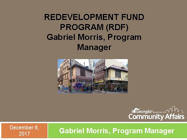 REDEVELOPMENT FUND PROGRAM (RDF) Gabriel Morris, Program Manager December 6, 2017 Gabriel Morris, Program