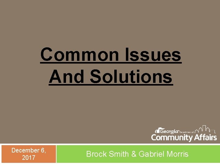 Common Issues And Solutions December 6, 2017 Brock Smith & Gabriel Morris 