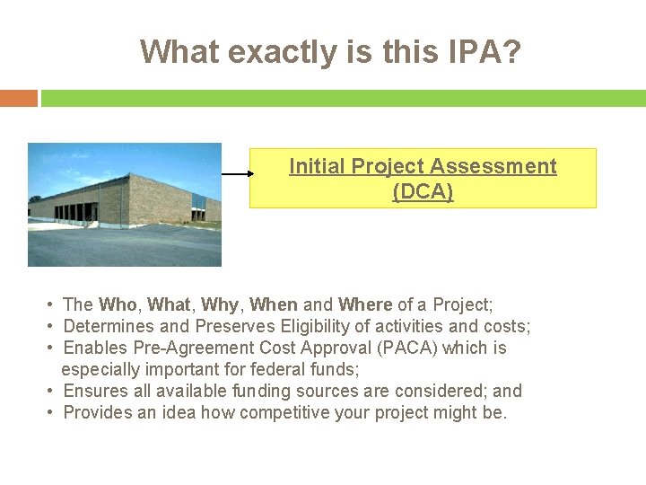 What exactly is this IPA? Initial Project Assessment (DCA) • The Who, What, Why,