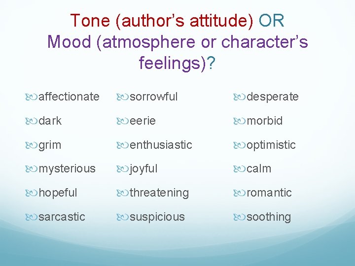 Tone (author’s attitude) OR Mood (atmosphere or character’s feelings)? affectionate sorrowful desperate dark eerie