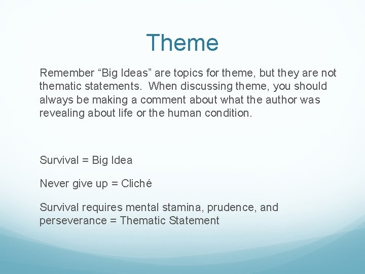 Theme Remember “Big Ideas” are topics for theme, but they are not thematic statements.