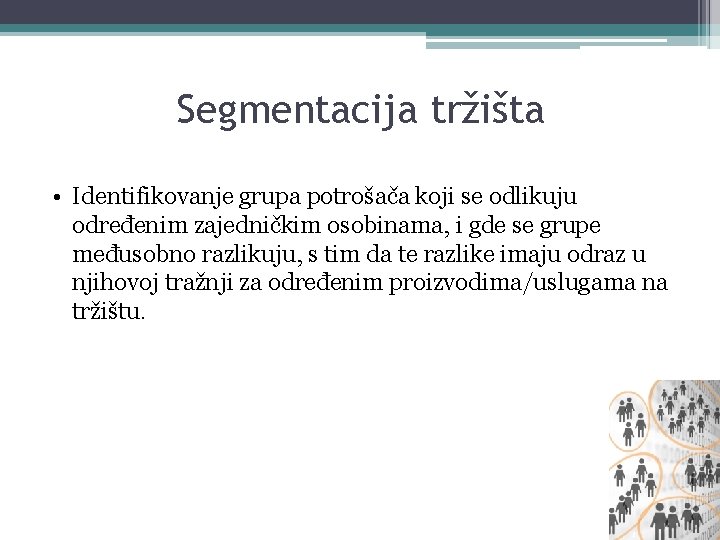 Segmentacija tržišta • Identifikovanje grupa potrošača koji se odlikuju određenim zajedničkim osobinama, i gde