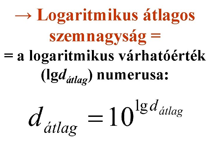 → Logaritmikus átlagos szemnagyság = = a logaritmikus várhatóérték (lgdátlag) numerusa: 