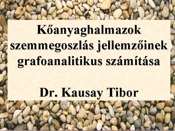 Kőanyaghalmazok szemmegoszlás jellemzőinek grafoanalitikus számítása Dr. Kausay Tibor 