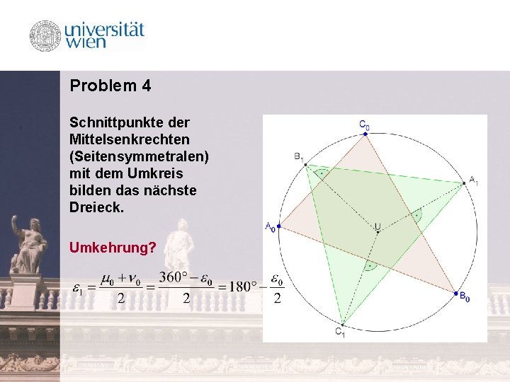 Problem 4 Schnittpunkte der Mittelsenkrechten (Seitensymmetralen) mit dem Umkreis bilden das nächste Dreieck. Umkehrung?