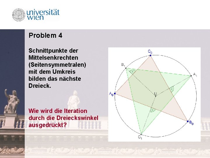 Problem 4 Schnittpunkte der Mittelsenkrechten (Seitensymmetralen) mit dem Umkreis bilden das nächste Dreieck. Wie