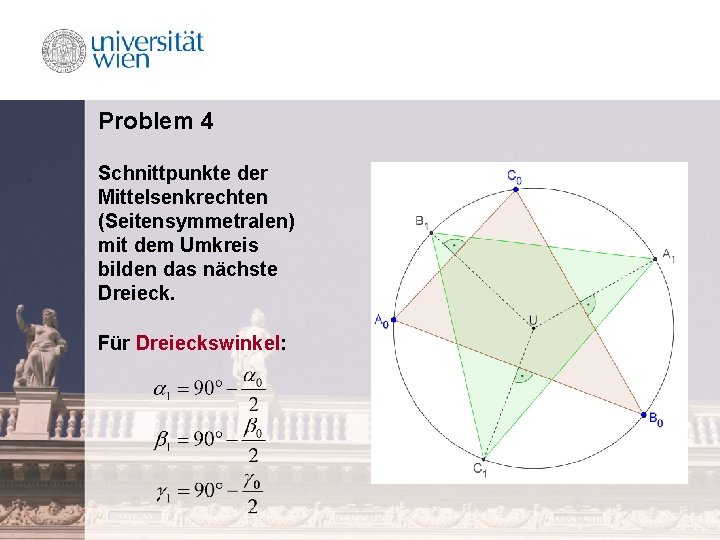 Problem 4 Schnittpunkte der Mittelsenkrechten (Seitensymmetralen) mit dem Umkreis bilden das nächste Dreieck. Für