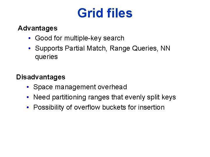 Grid files Advantages • Good for multiple key search • Supports Partial Match, Range