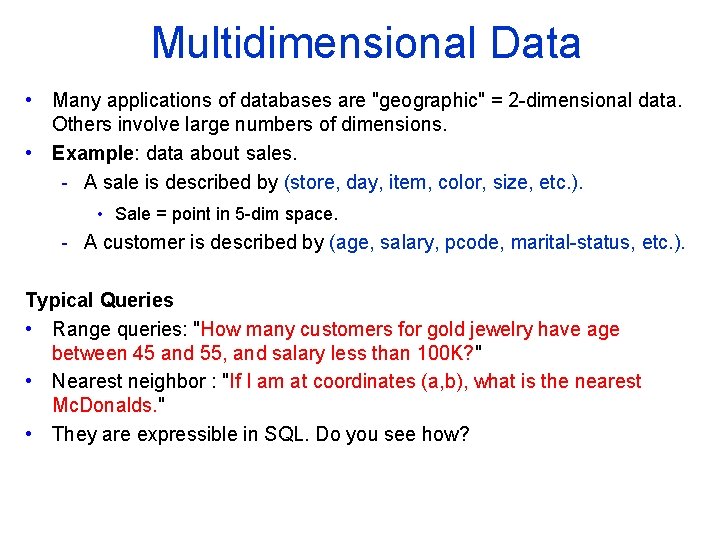 Multidimensional Data • Many applications of databases are "geographic" = 2 dimensional data. Others