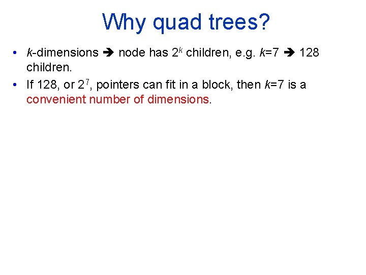 Why quad trees? • k dimensions node has 2 k children, e. g. k=7