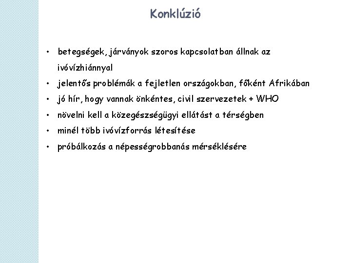 Konklúzió • betegségek, járványok szoros kapcsolatban állnak az ivóvízhiánnyal • jelentős problémák a fejletlen