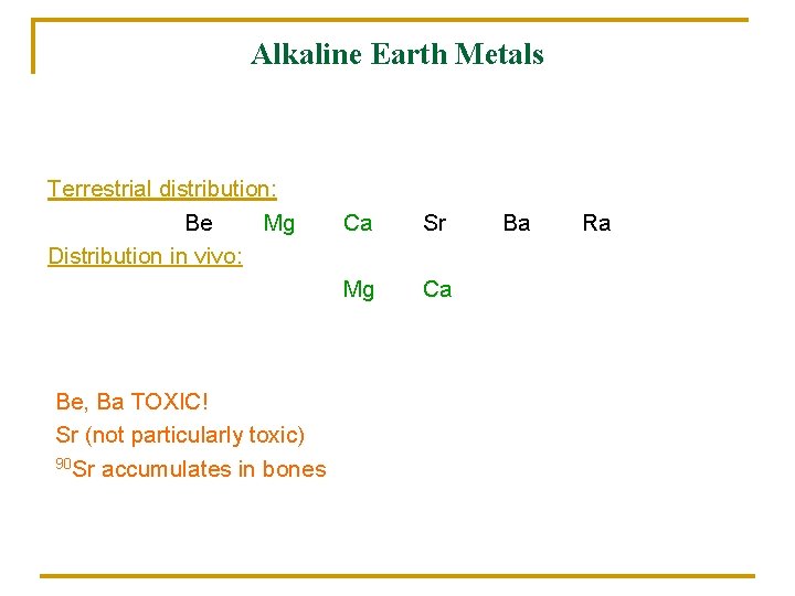 Alkaline Earth Metals Terrestrial distribution: Be Mg Distribution in vivo: Be, Ba TOXIC! Sr