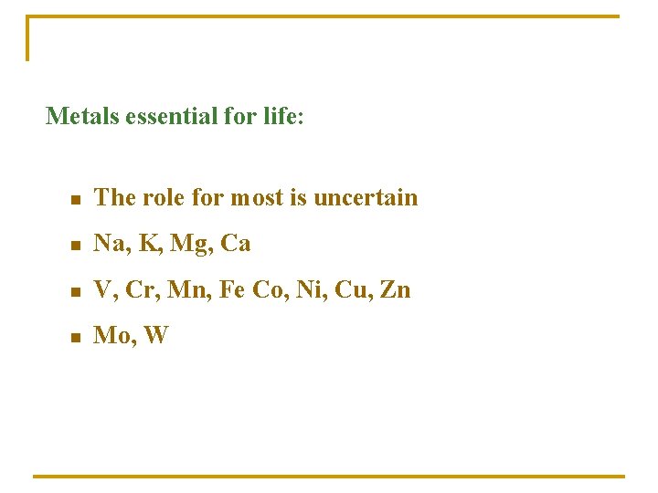 Metals essential for life: n The role for most is uncertain n Na, K,