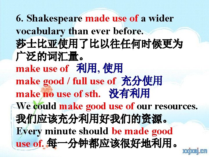 6. Shakespeare made use of a wider vocabulary than ever before. 莎士比亚使用了比以往任何时候更为 广泛的词汇量。 make
