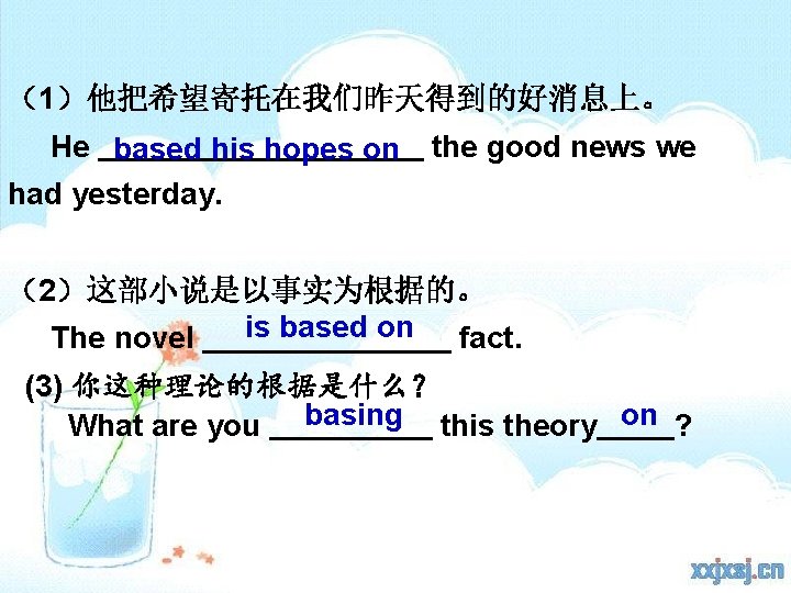 （1）他把希望寄托在我们昨天得到的好消息上。 He based his hopes on had yesterday. the good news we （2）这部小说是以事实为根据的。 is