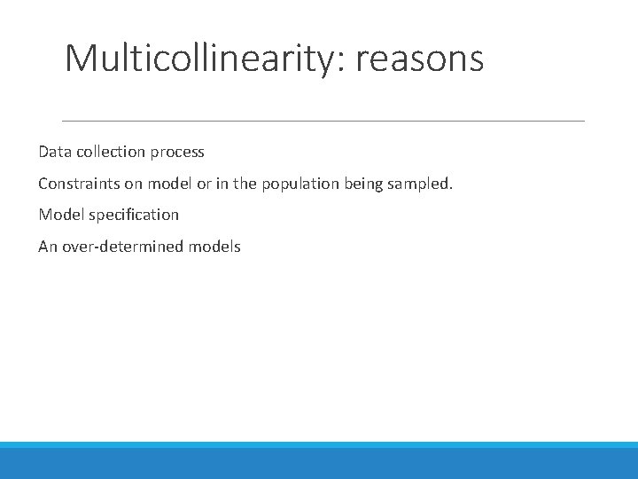 Multicollinearity: reasons Data collection process Constraints on model or in the population being sampled.