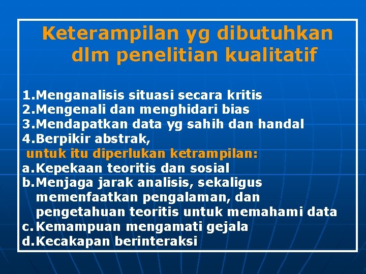 Keterampilan yg dibutuhkan dlm penelitian kualitatif 1. Menganalisis situasi secara kritis 2. Mengenali dan