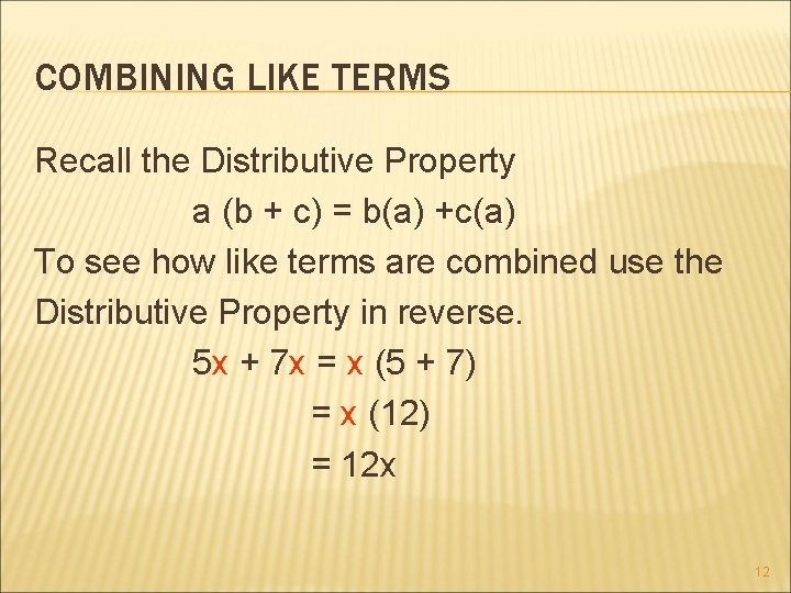 COMBINING LIKE TERMS Recall the Distributive Property a (b + c) = b(a) +c(a)