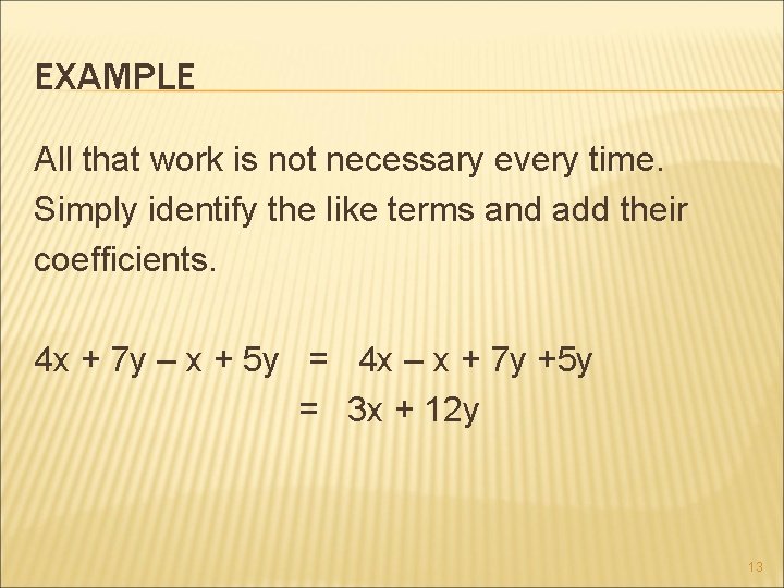 EXAMPLE All that work is not necessary every time. Simply identify the like terms